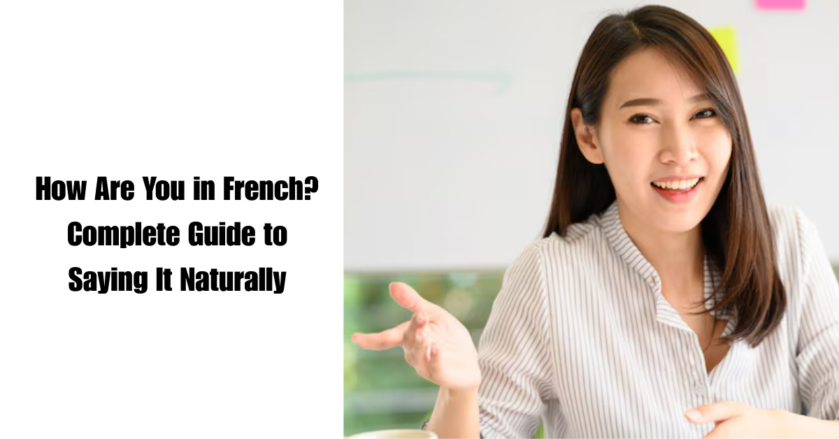 How Are You in French? Complete Guide to Saying It Naturally