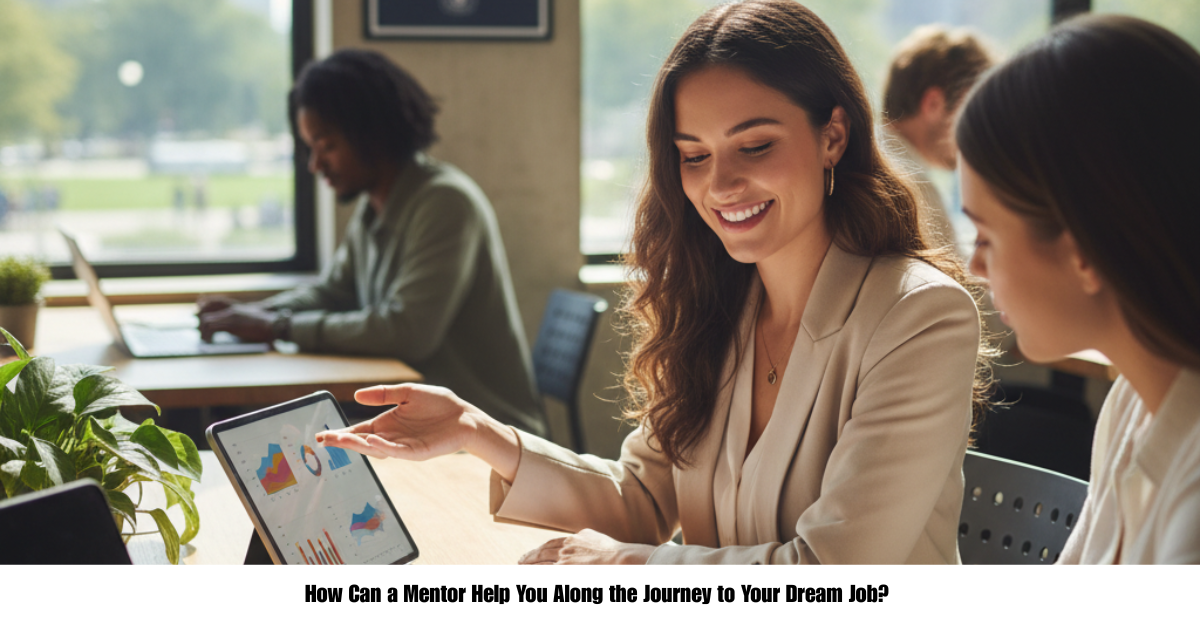 How Can a Mentor Help You Along the Journey to Your Dream Job? What Qualifies Someone as a Mentor?