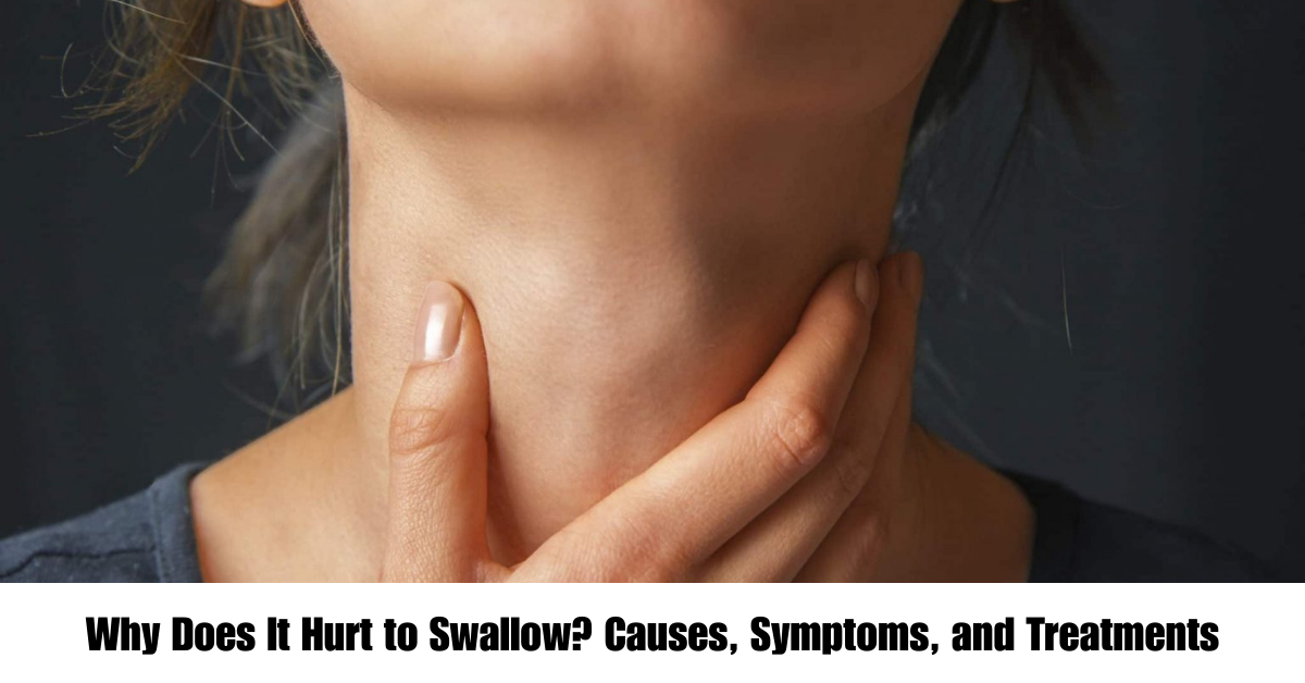 Why Does It Hurt to Swallow? Causes, Symptoms, and Treatments